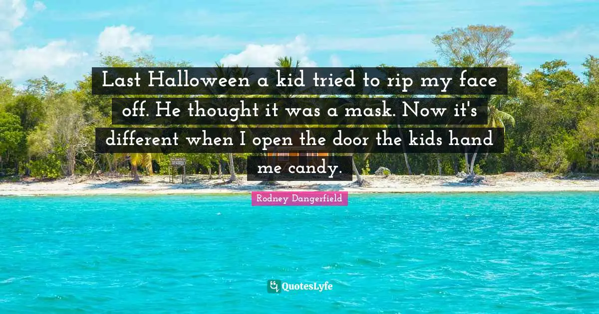 Last Halloween a kid tried to rip my face off. He thought it was a mask. Now it's different when I open the door the kids hand me candy.