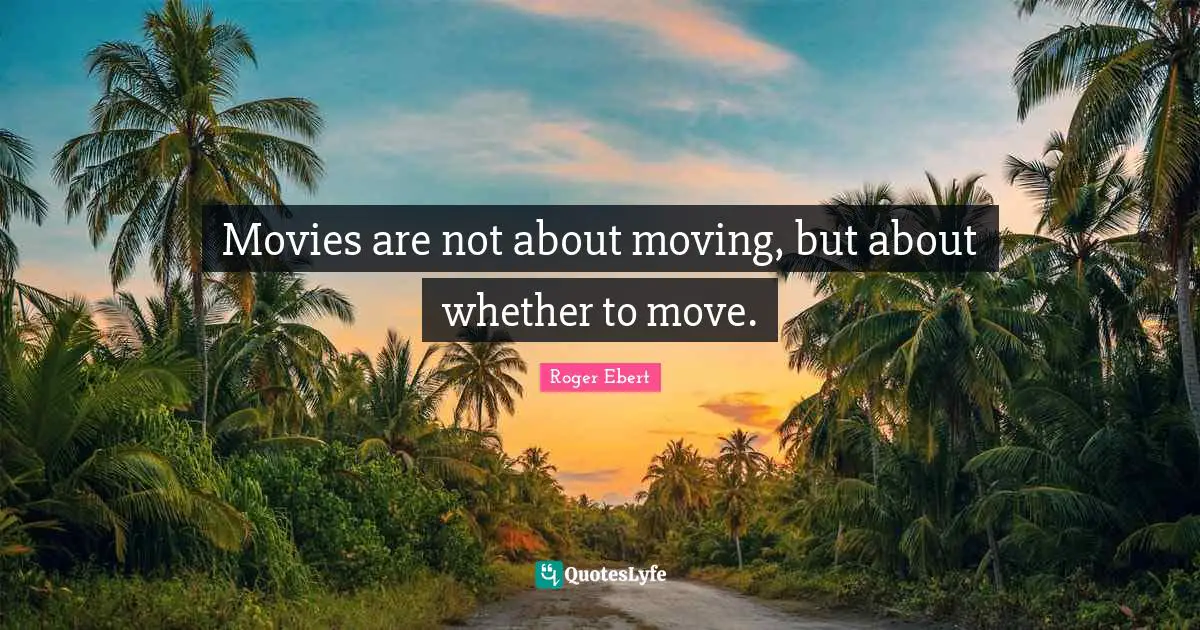 Movies are not about moving, but about whether to move.