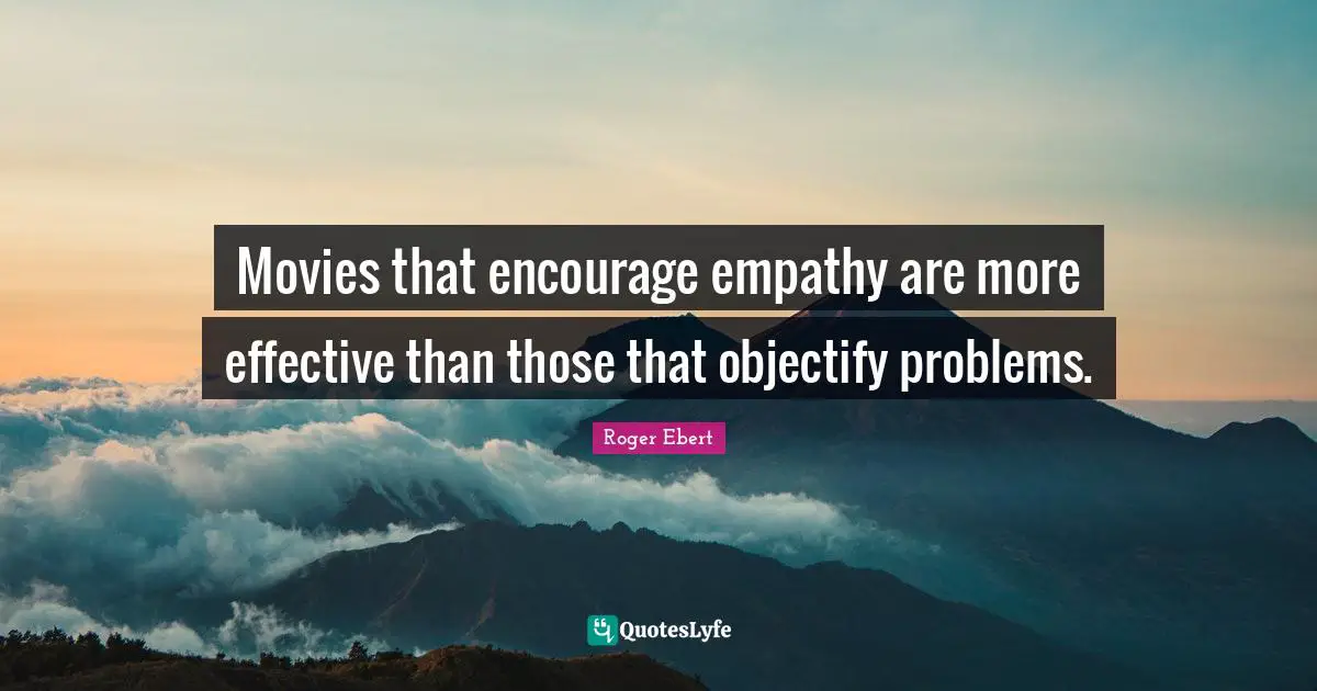 Movies that encourage empathy are more effective than those that objectify problems.