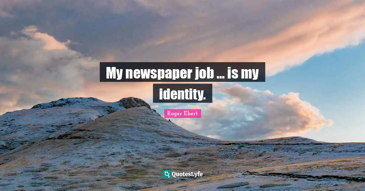 My newspaper job … is my identity.