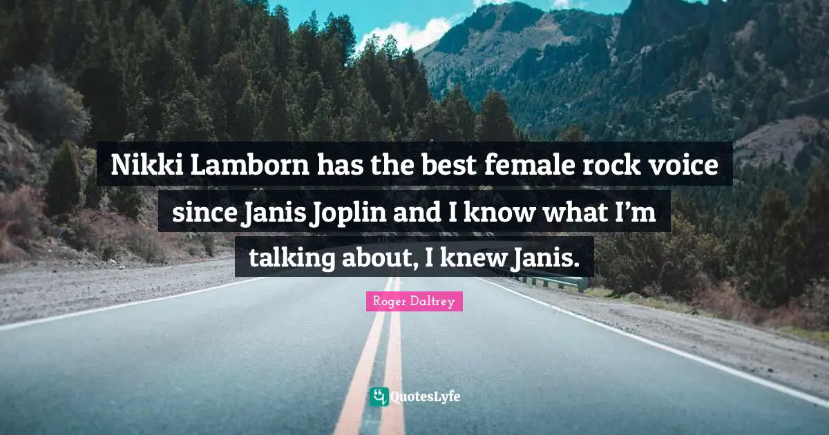Nikki Lamborn has the best female rock voice since Janis Joplin and I know what I’m talking about, I knew Janis.