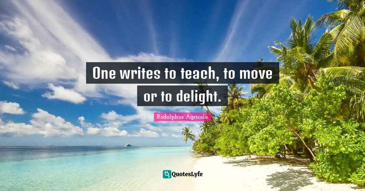 One writes to teach, to move or to delight.
