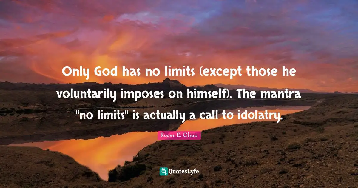 Mantras Quotes: "Only God has no limits (except those he voluntarily imposes on himself). The mantra "no limits" is actually a call to idolatry."