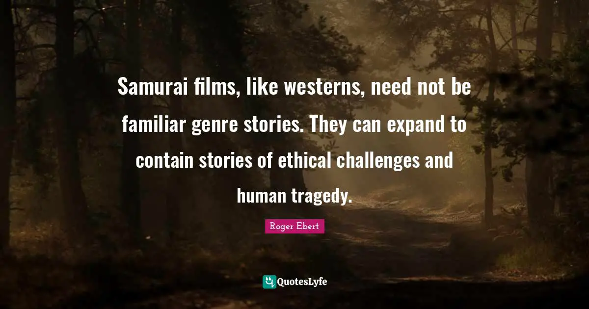 Samurai films, like westerns, need not be familiar genre stories. They can expand to contain stories of ethical challenges and human tragedy.