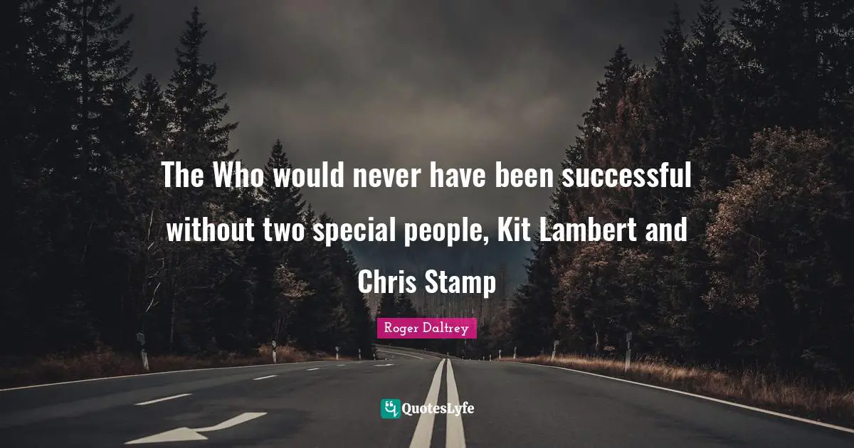 Special People Quotes: "The Who would never have been successful without two special people, Kit Lambert and Chris Stamp"