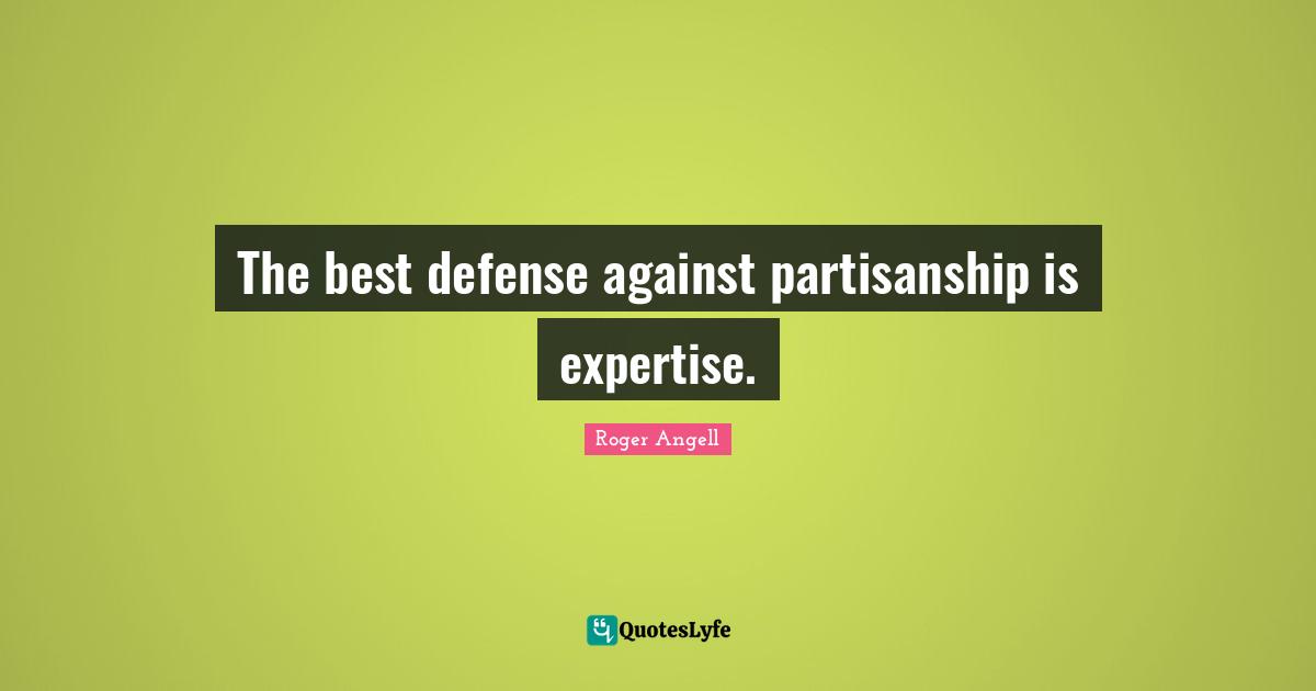 The best defense against partisanship is expertise.