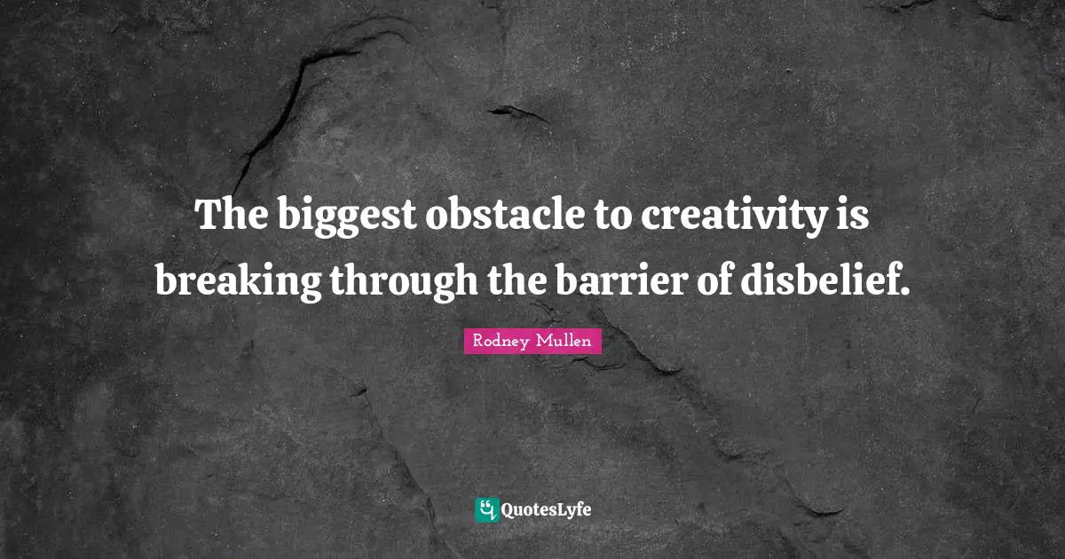 Obstacles Quotes: "The biggest obstacle to creativity is breaking through the barrier of disbelief."