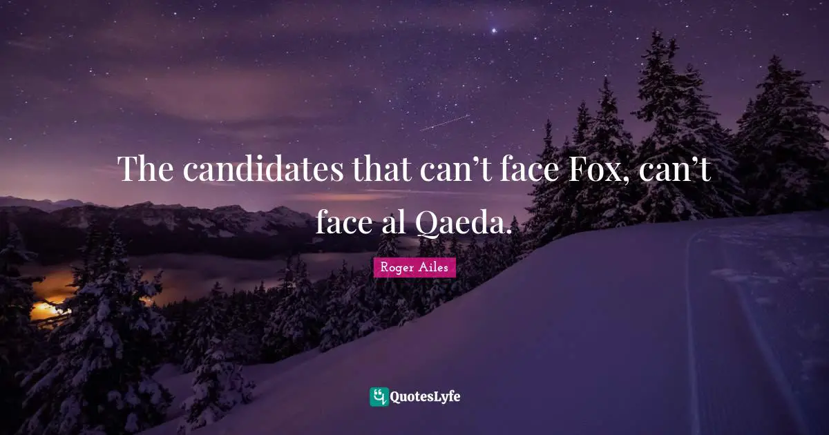 Al Qaeda Quotes: "The candidates that can’t face Fox, can’t face al Qaeda."