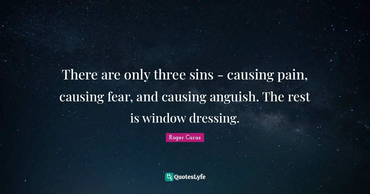 Anguish Quotes: "There are only three sins - causing pain, causing fear, and causing anguish. The rest is window dressing."