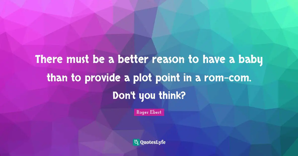 There must be a better reason to have a baby than to provide a plot point in a rom-com. Don't you think?