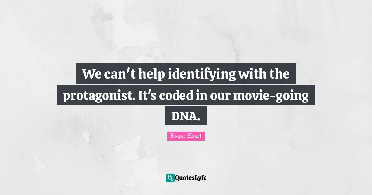 We can't help identifying with the protagonist. It's coded in our movie-going DNA.