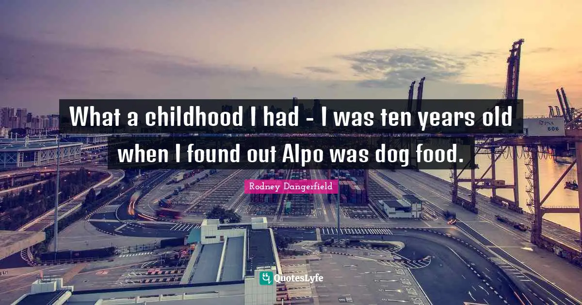 What a childhood I had - I was ten years old when I found out Alpo was dog food.