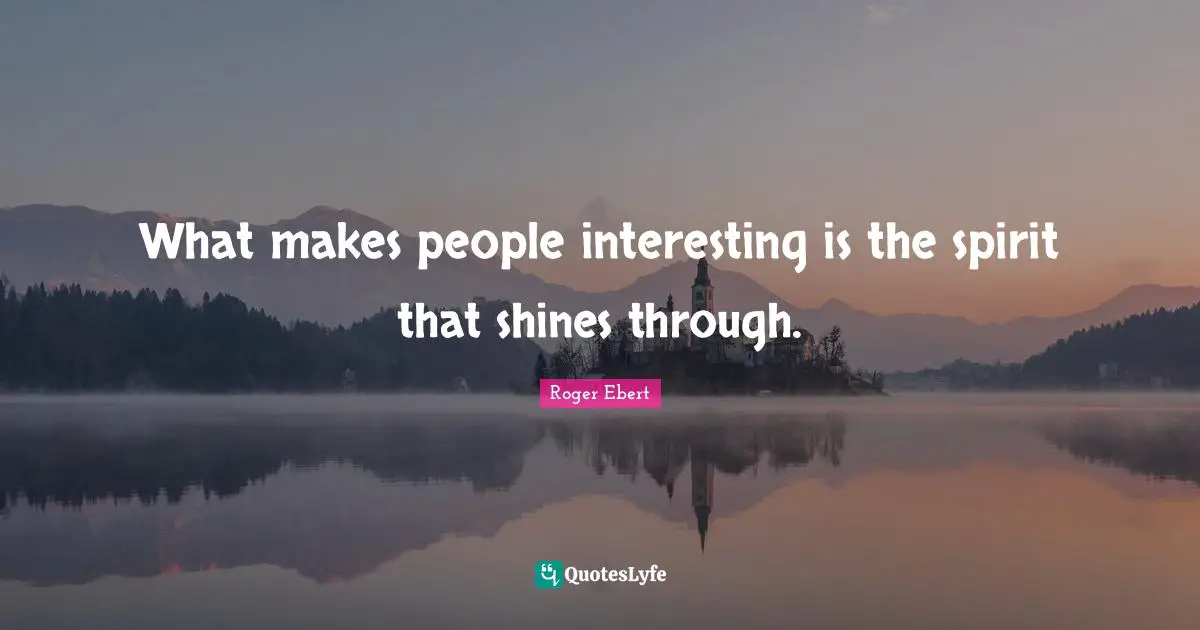 What makes people interesting is the spirit that shines through.
