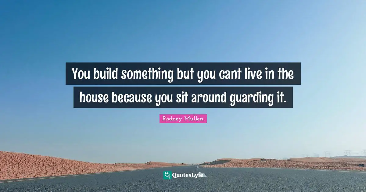 You build something but you cant live in the house because you sit around guarding it.