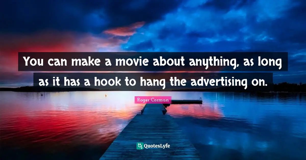 You can make a movie about anything, as long as it has a hook to hang the advertising on.