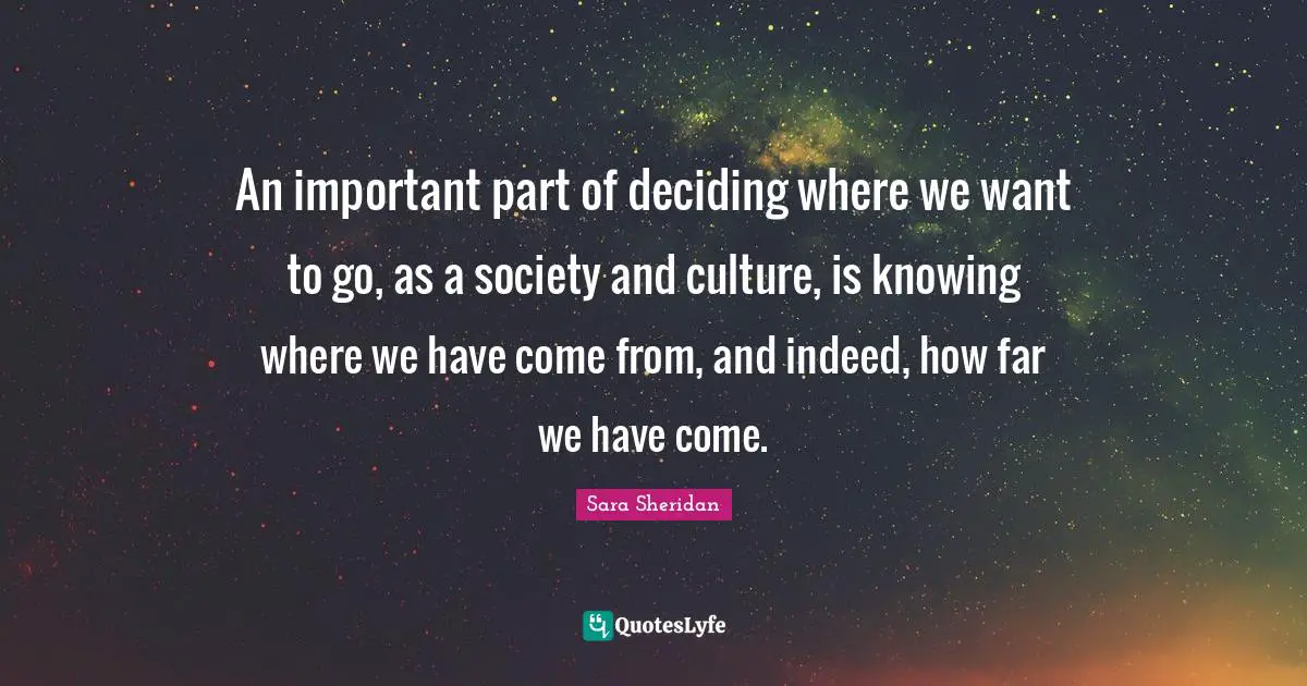 An important part of deciding where we want to go, as a society and culture, is knowing where we have come from, and indeed, how far we have come.