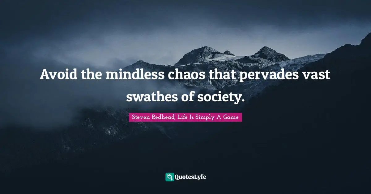 Avoid Quotes: "Avoid the mindless chaos that pervades vast swathes of society."