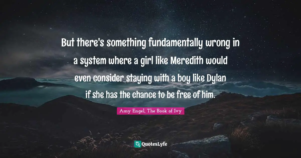 But there's something fundamentally wrong in a system where a girl like Meredith would even consider staying with a boy like Dylan if she has the chance to be free of him.