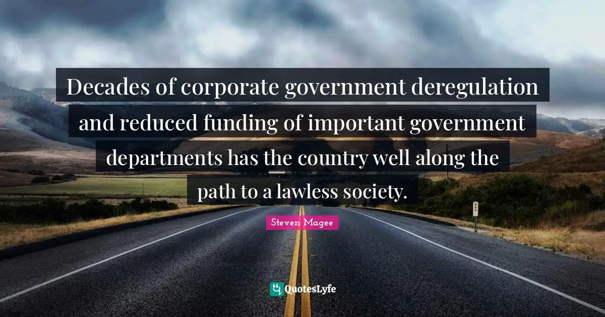 Decades of corporate government deregulation and reduced funding of important government departments has the country well along the path to a lawless society.