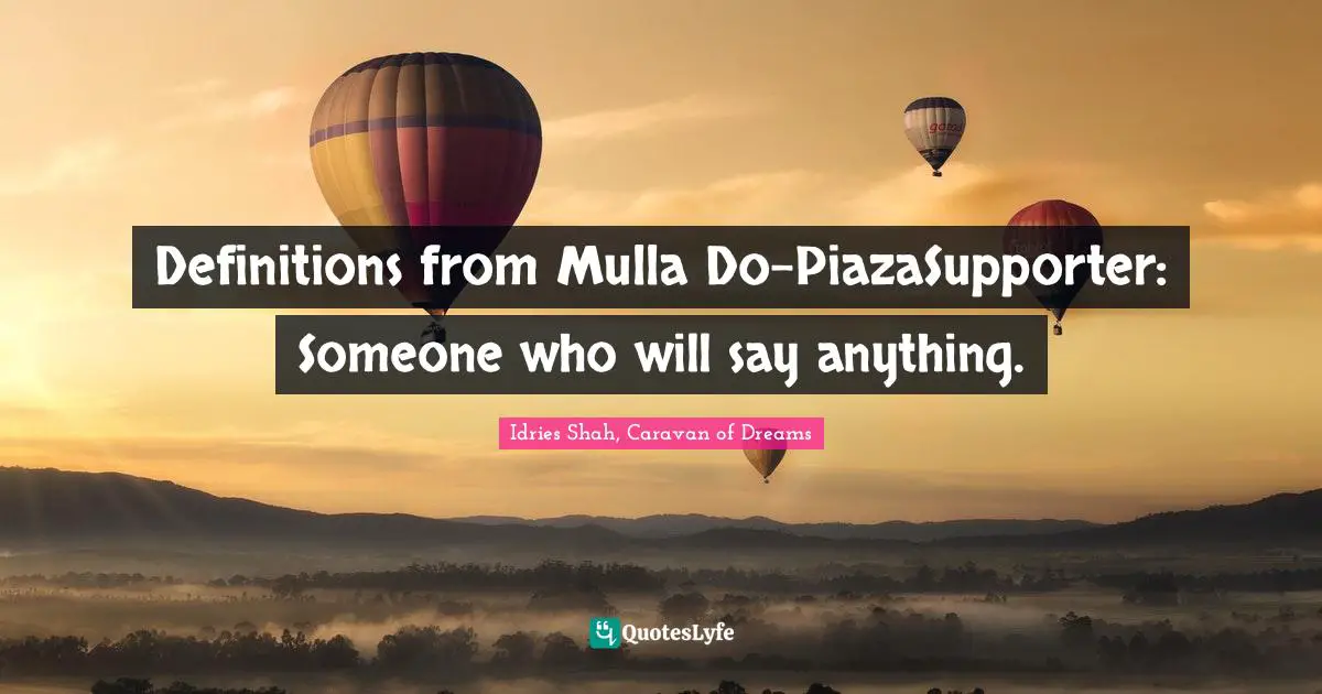 Definitions from Mulla Do-PiazaSupporter: Someone who will say anything.
