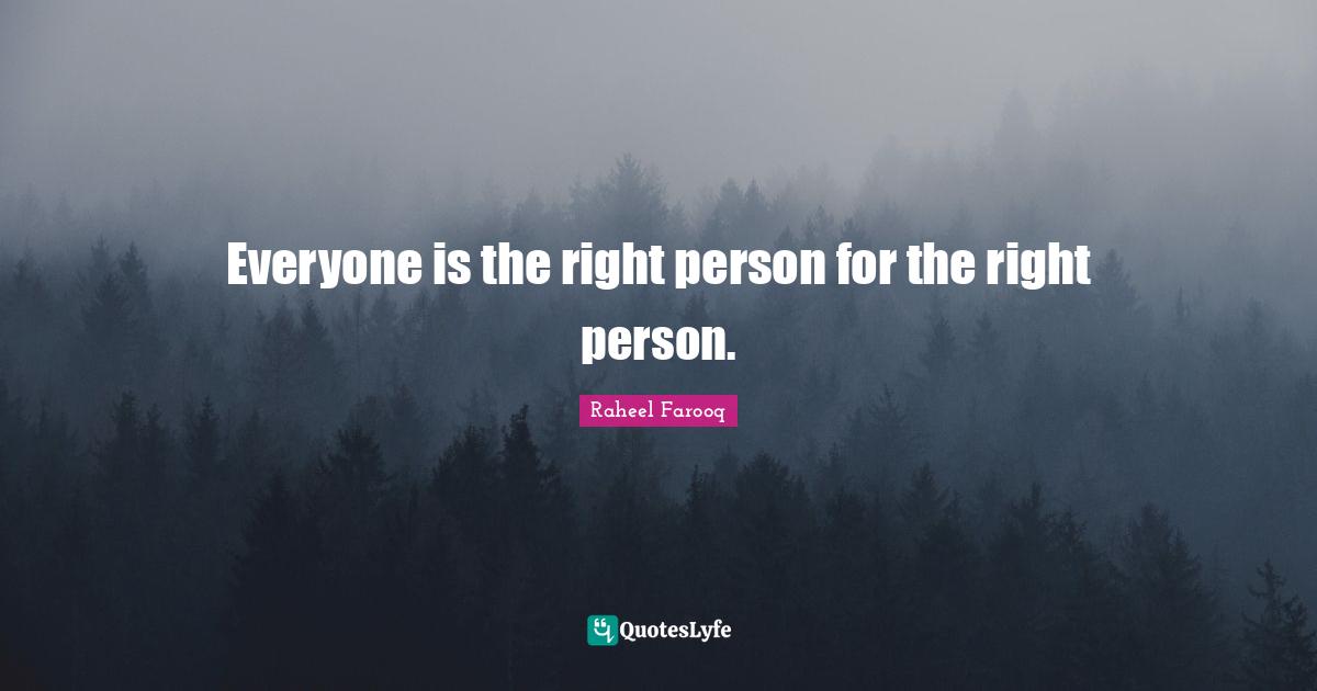 Everyone is the right person for the right person.