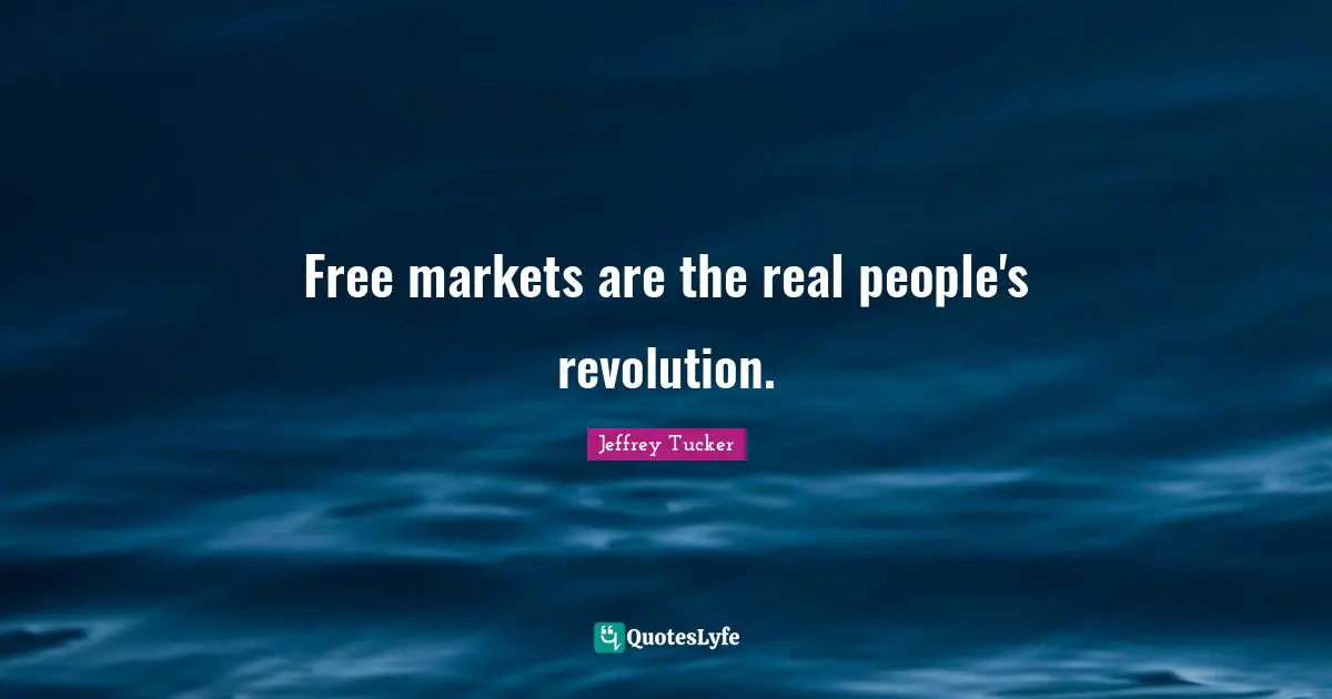 Free markets are the real people's revolution.