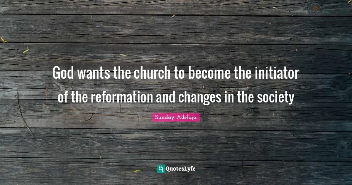 God wants the church to become the initiator of the reformation and changes in the society