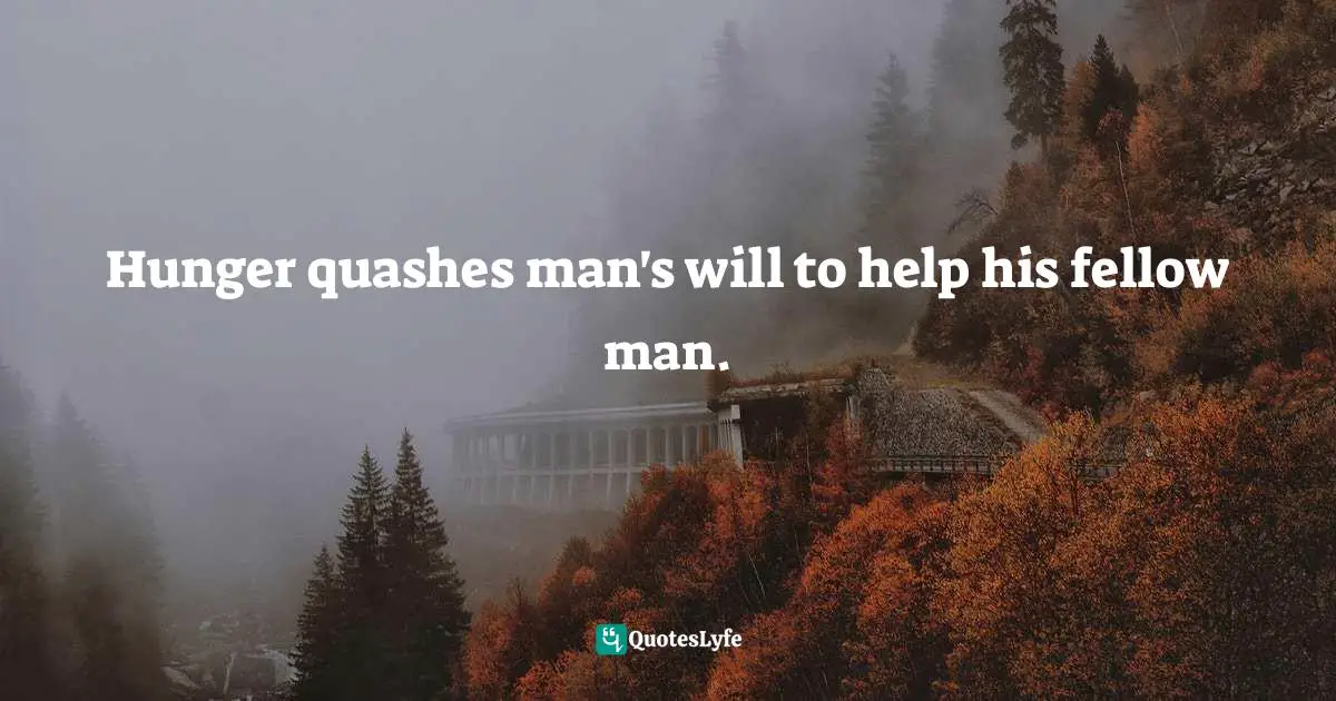 Hunger quashes man's will to help his fellow man.