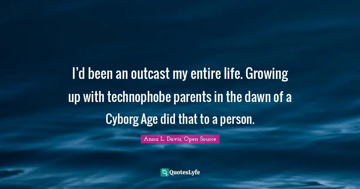I’d been an outcast my entire life. Growing up with technophobe parents in the dawn of a Cyborg Age did that to a person.