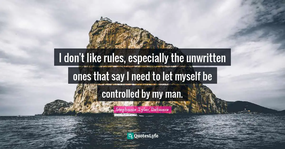 I don't like rules, especially the unwritten ones that say I need to let myself be controlled by my man.