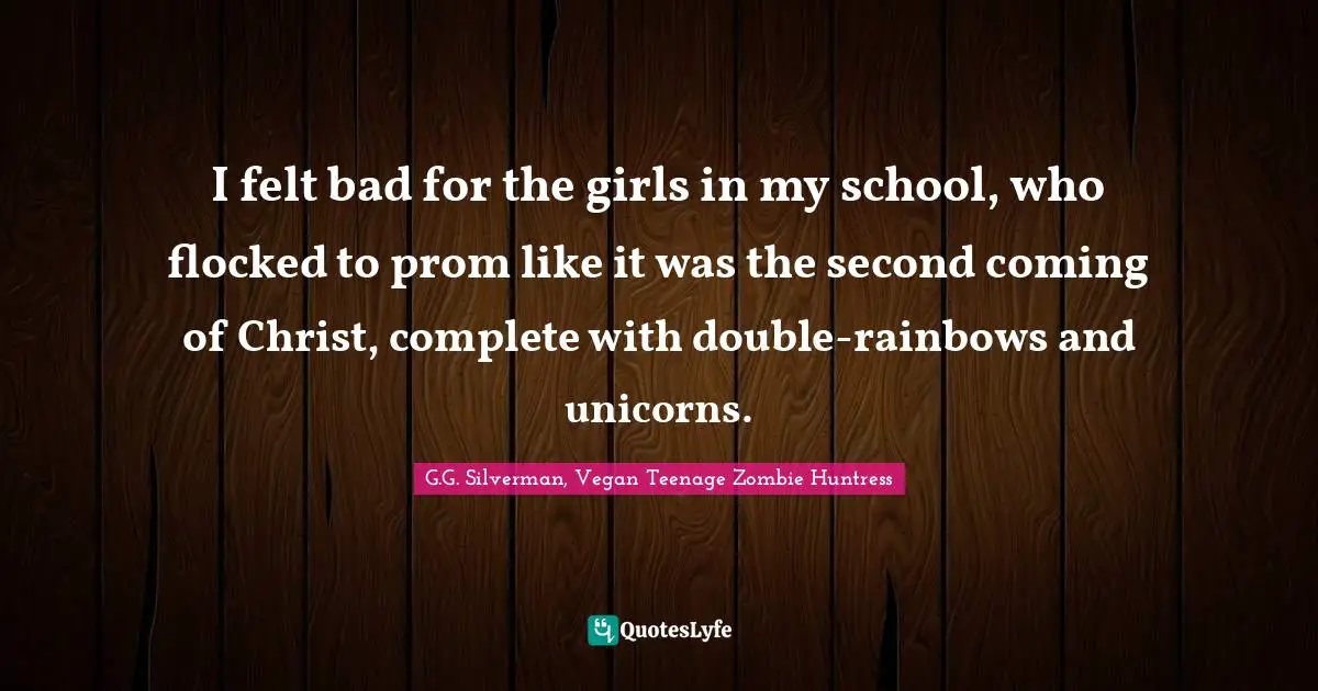 I felt bad for the girls in my school, who flocked to prom like it was the second coming of Christ, complete with double-rainbows and unicorns.