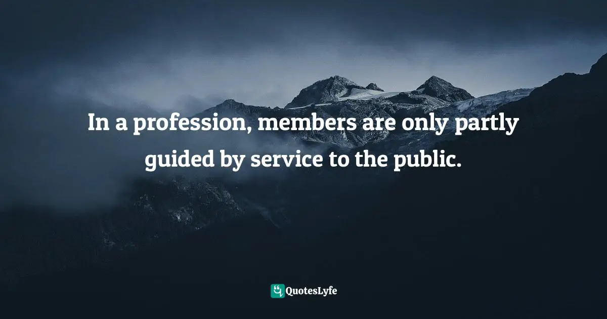 Clay Shirky Quotes: "In a profession, members are only partly guided by service to the public."