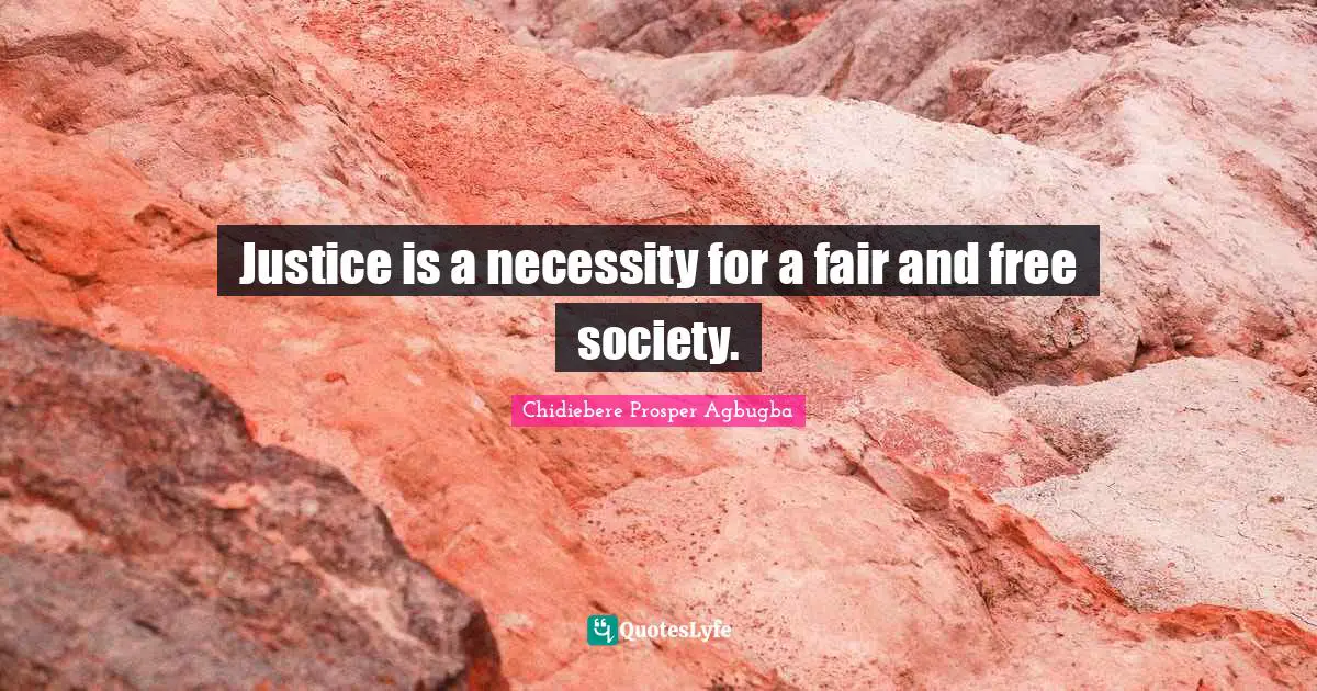 Justice is a necessity for a fair and free society.