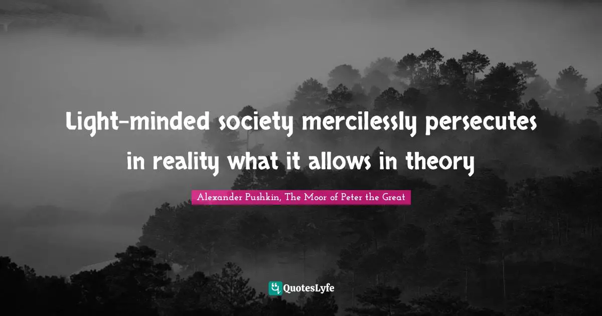 Peter The Great Quotes: "Light-minded society mercilessly persecutes in reality what it allows in theory"