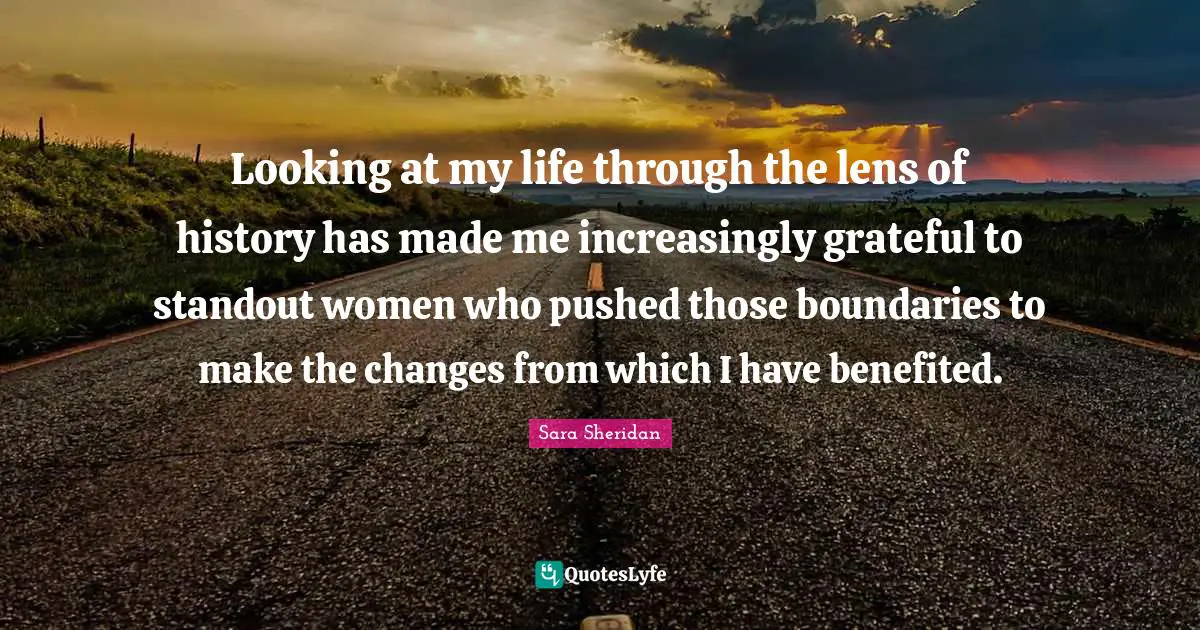 Looking at my life through the lens of history has made me increasingly grateful to standout women who pushed those boundaries to make the changes from which I have benefited.