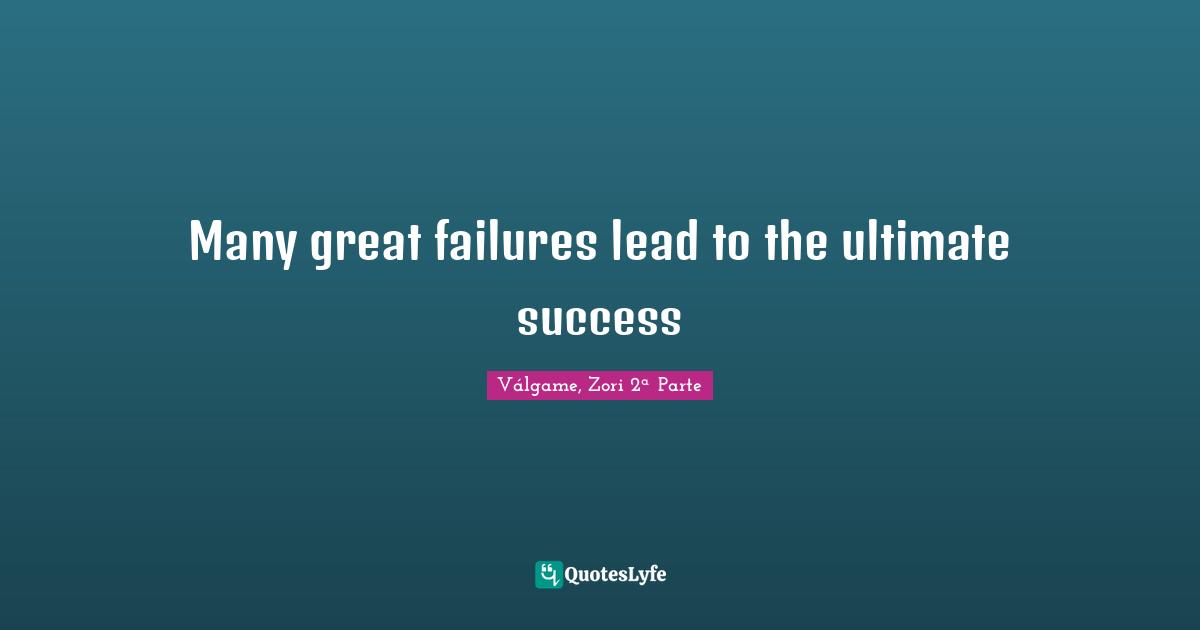 Many great failures lead to the ultimate success