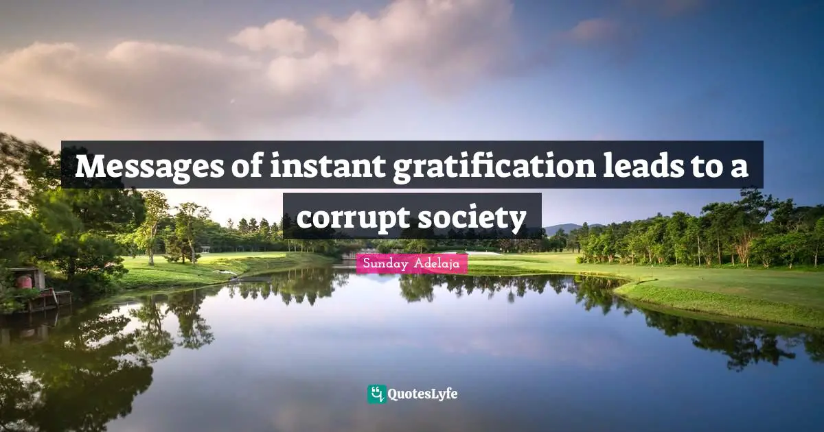 Messages of instant gratification leads to a corrupt society