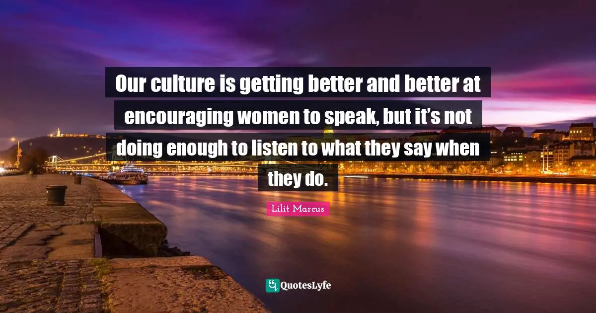 Our culture is getting better and better at encouraging women to speak, but it’s not doing enough to listen to what they say when they do.