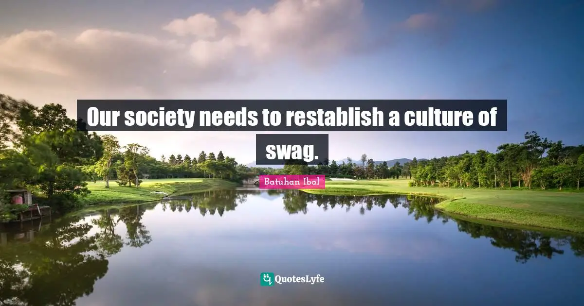 Our society needs to restablish a culture of swag.