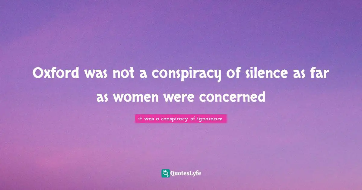 Oxford was not a conspiracy of silence as far as women were concerned