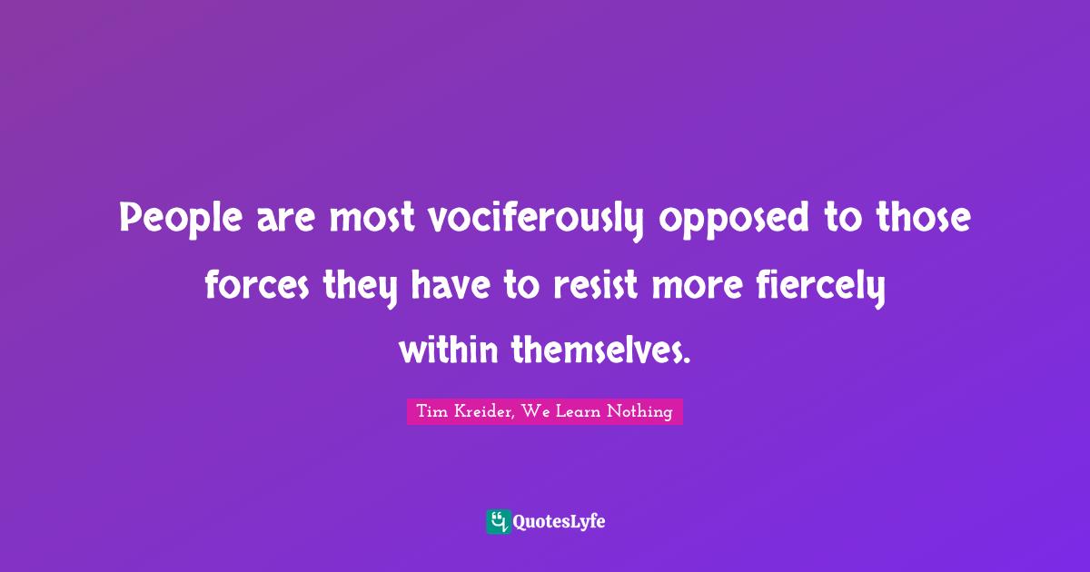 People are most vociferously opposed to those forces they have to resist more fiercely within themselves.