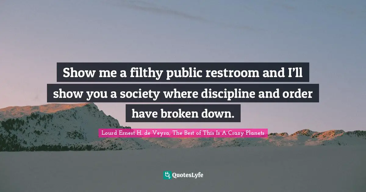 Show me a filthy public restroom and I’ll show you a society where discipline and order have broken down.