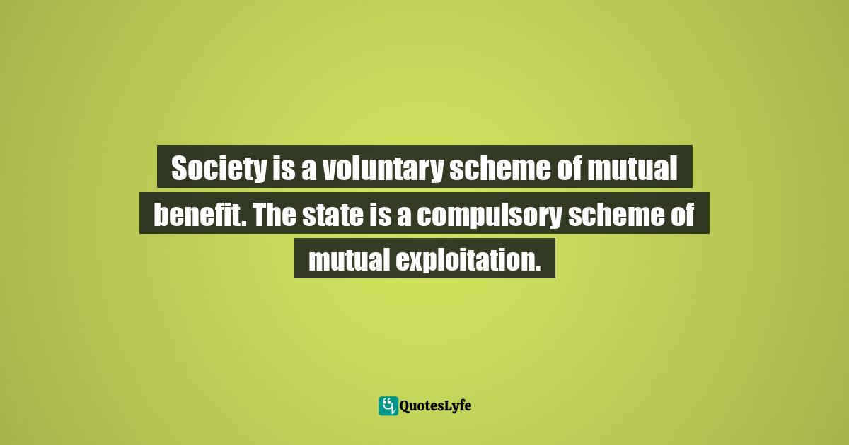 Jakub Bożydar Wiśniewski, The Pith Of Life: Aphorisms In Honor Of Liberty Quotes: "Society is a voluntary scheme of mutual benefit. The state is a compulsory scheme of mutual exploitation."