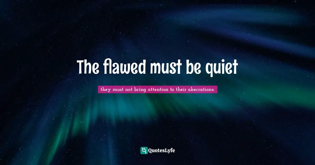 The flawed must be quiet