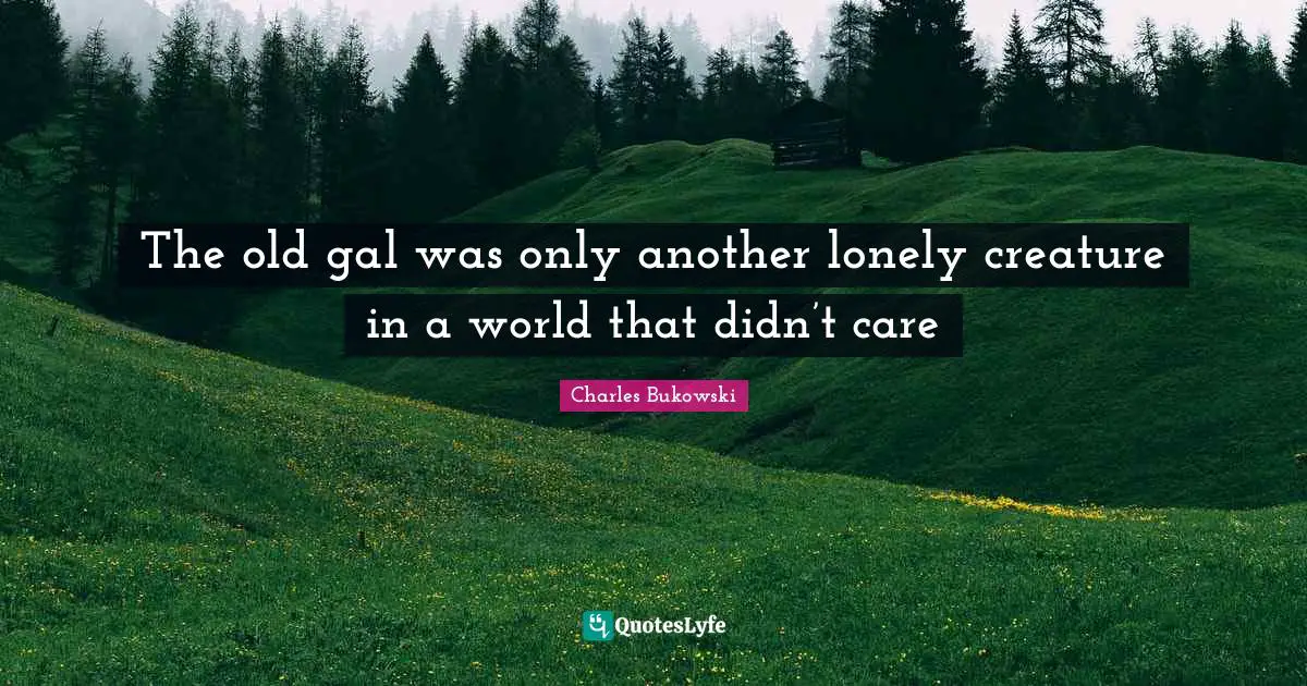The old gal was only another lonely creature in a world that didn’t care