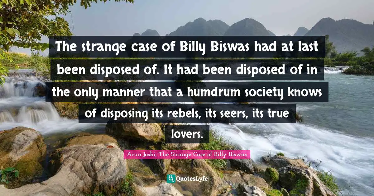 The strange case of Billy Biswas had at last been disposed of. It had been disposed of in the only manner that a humdrum society knows of disposing its rebels, its seers, its true lovers.