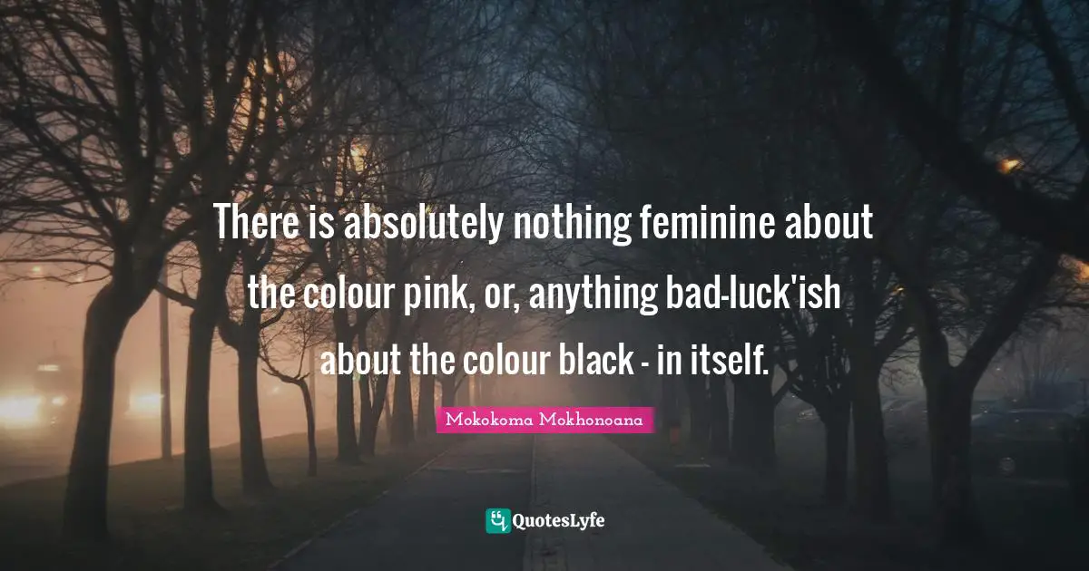 There is absolutely nothing feminine about the colour pink, or, anything bad-luck'ish about the colour black — in itself.