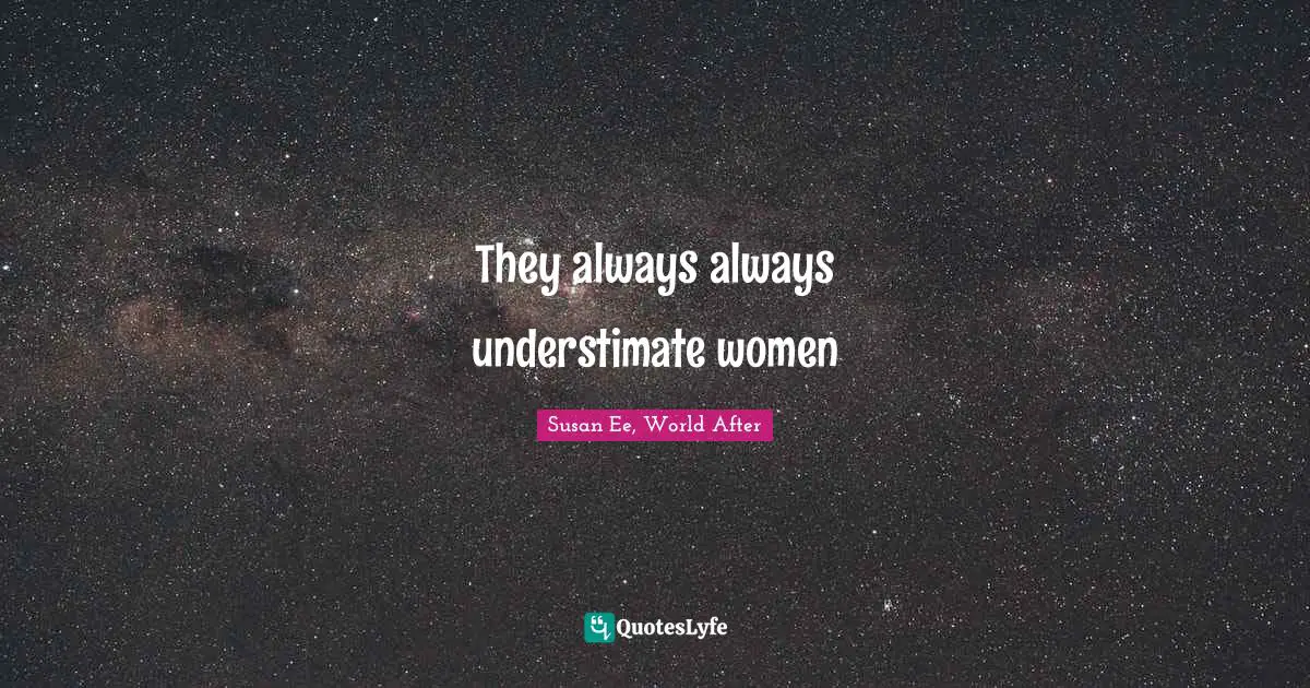 They always always understimate women