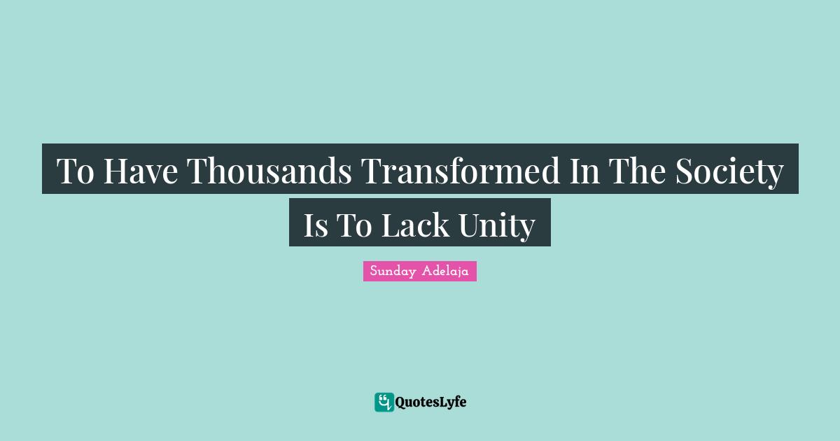 To Have Thousands Transformed In The Society Is To Lack Unity