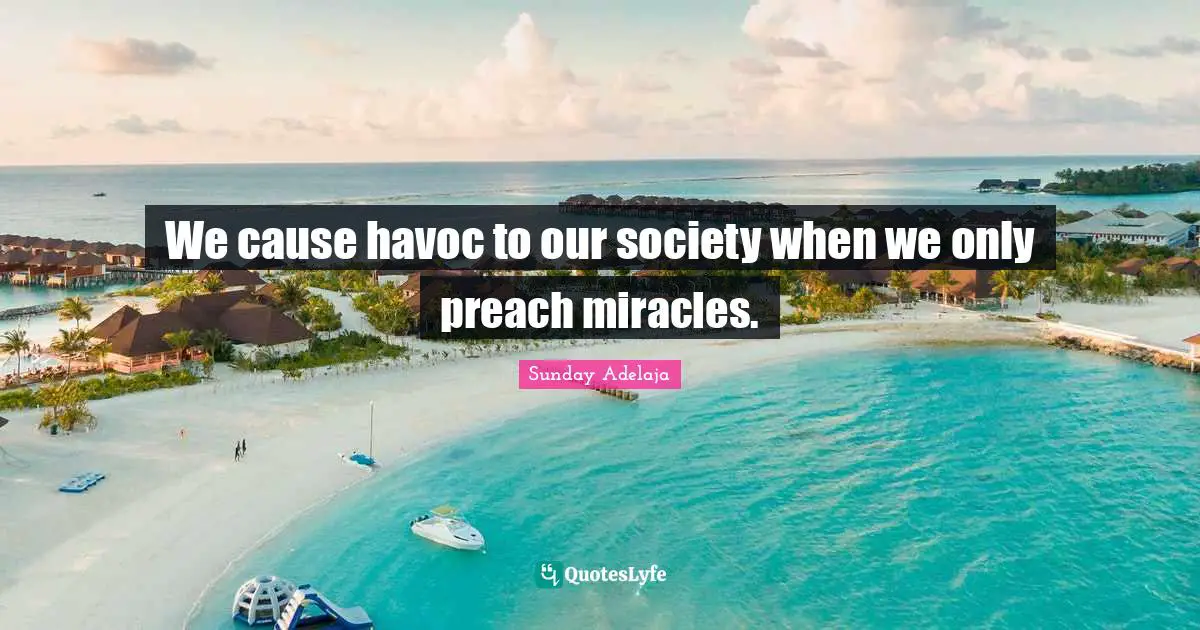 We cause havoc to our society when we only preach miracles.